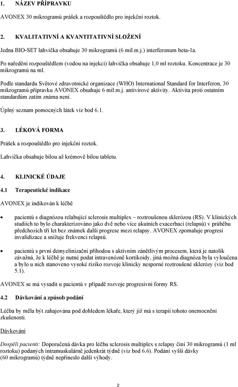 Podle standardu Světové zdravotnické organizace (WHO) International Standard for Interferon, 30 mikrogramů přípravku AVONEX obsahuje 6 mil.m.j. antivirové aktivity.