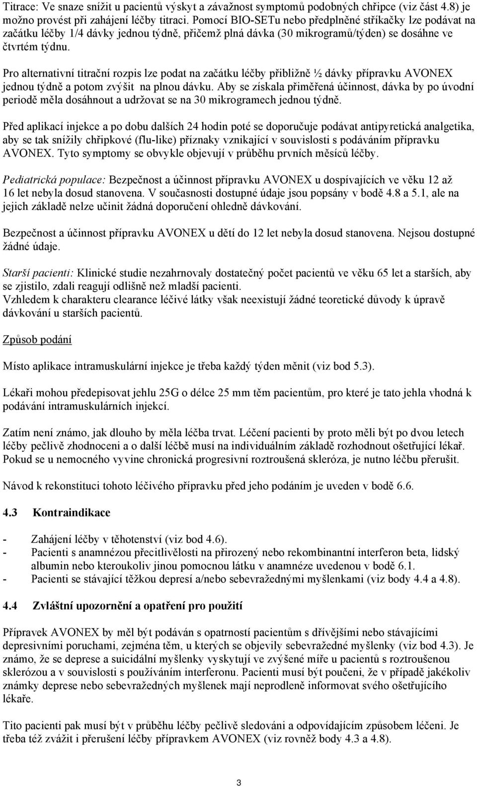 Pro alternativní titrační rozpis lze podat na začátku léčby přibližně ½ dávky přípravku AVONEX jednou týdně a potom zvýšit na plnou dávku.