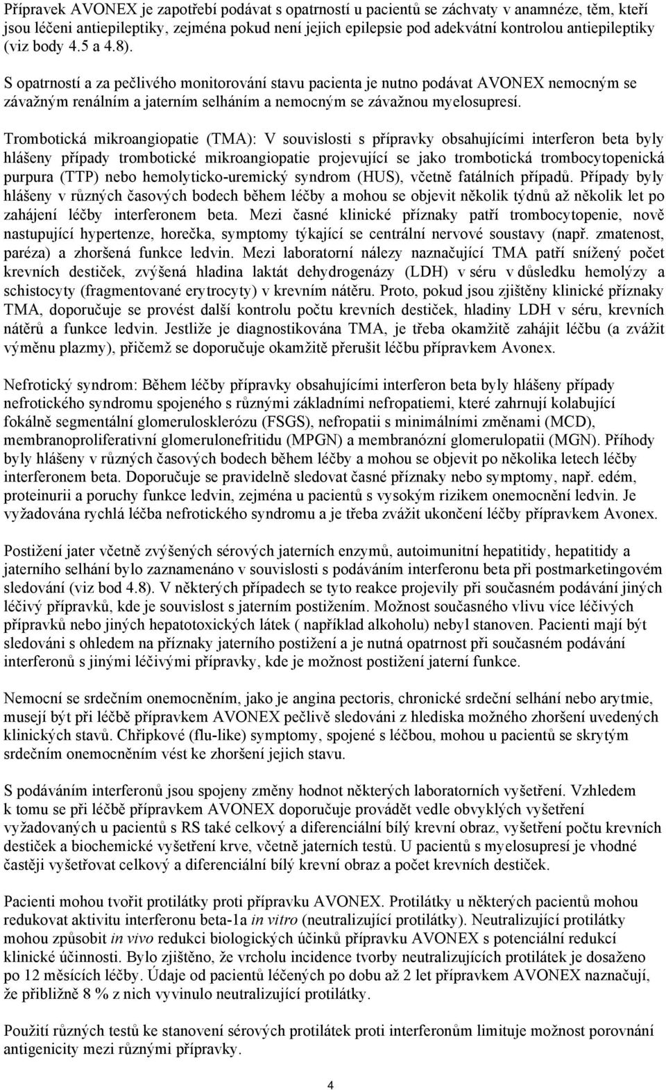 Trombotická mikroangiopatie (TMA): V souvislosti s přípravky obsahujícími interferon beta byly hlášeny případy trombotické mikroangiopatie projevující se jako trombotická trombocytopenická purpura