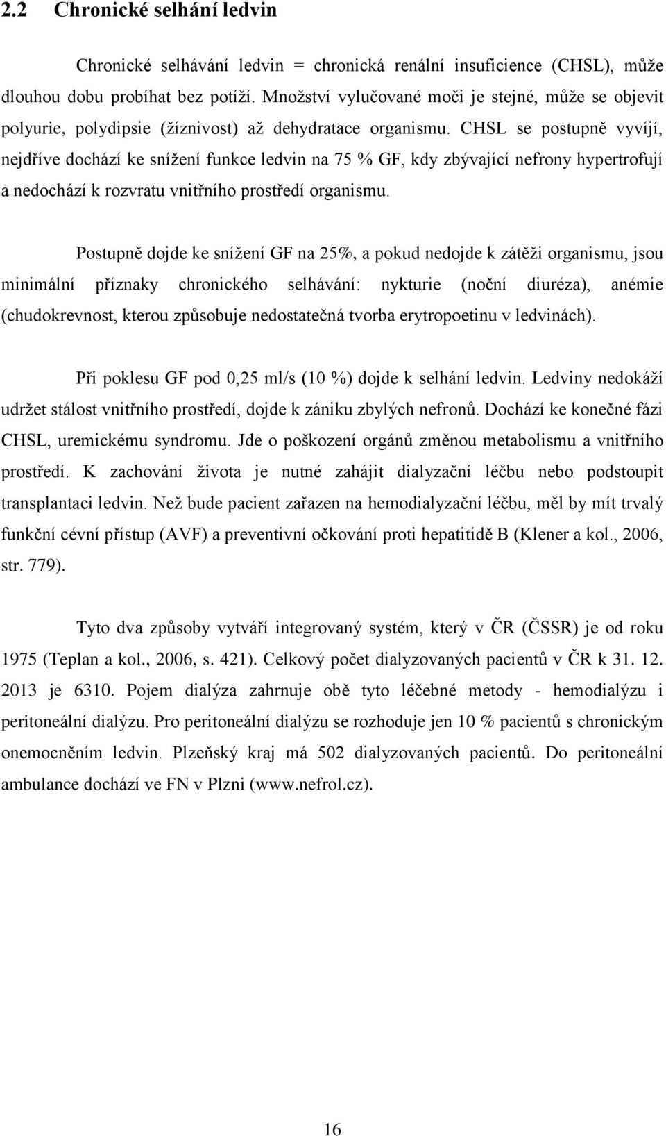 CHSL se postupně vyvíjí, nejdříve dochází ke snížení funkce ledvin na 75 % GF, kdy zbývající nefrony hypertrofují a nedochází k rozvratu vnitřního prostředí organismu.