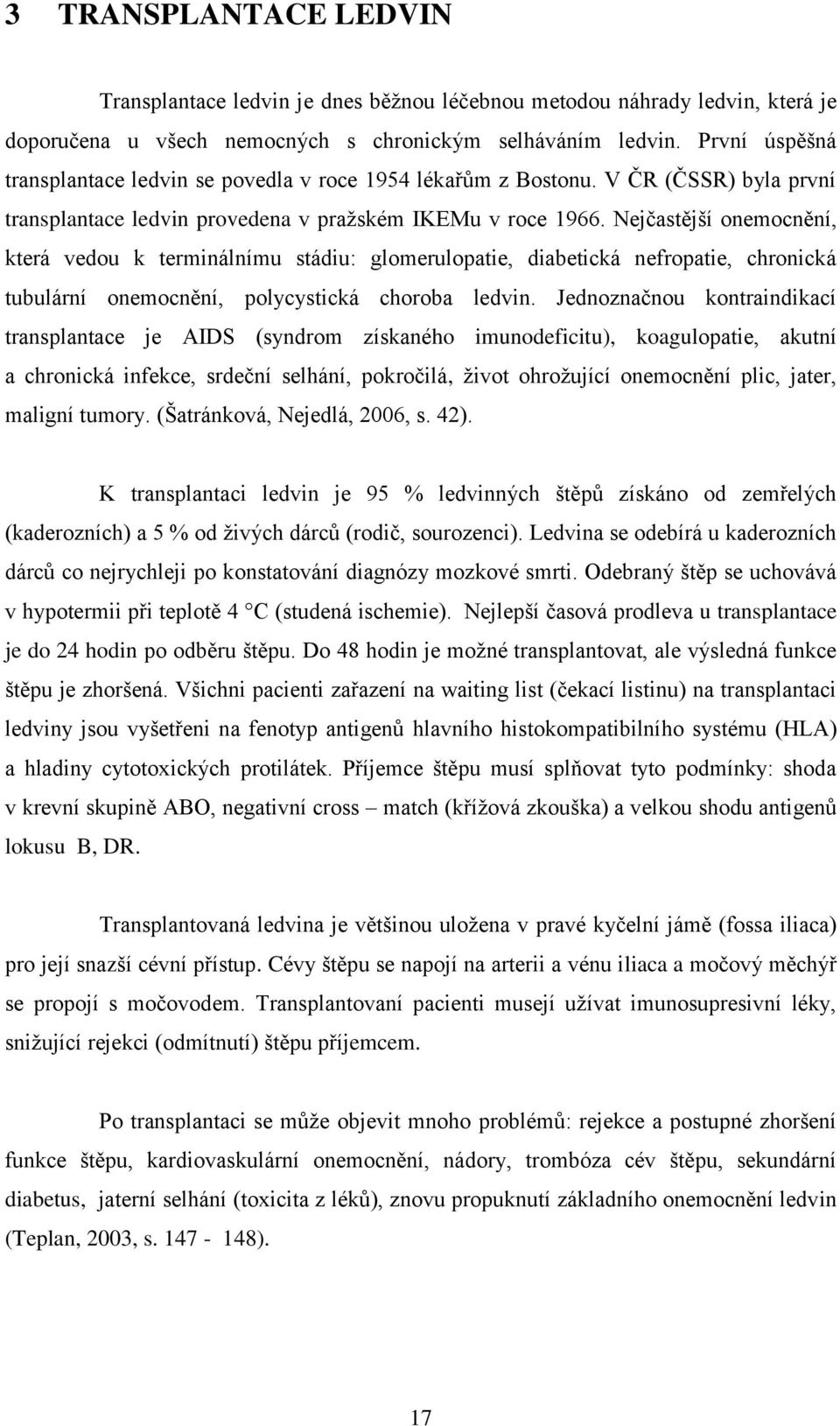 Nejčastější onemocnění, která vedou k terminálnímu stádiu: glomerulopatie, diabetická nefropatie, chronická tubulární onemocnění, polycystická choroba ledvin.