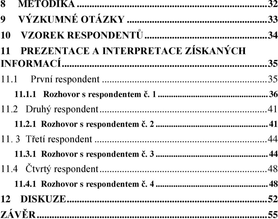 1... 36 11.2 Druhý respondent... 41 11.2.1 Rozhovor s respondentem č. 2... 41 11. 3 Třetí respondent... 44 11.