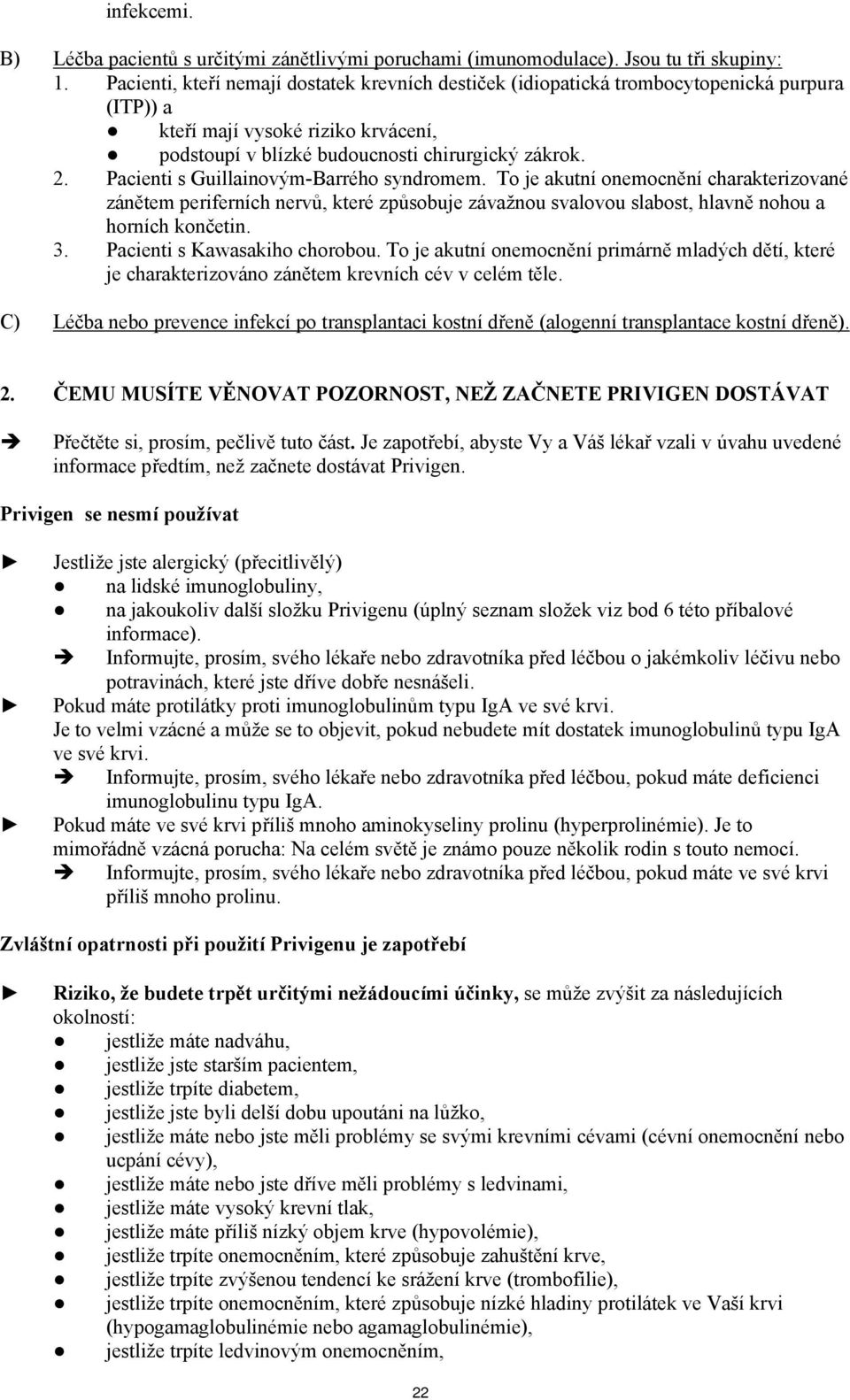 Pacienti s Guillainovým-Barrého syndromem. To je akutní onemocnění charakterizované zánětem periferních nervů, které způsobuje závažnou svalovou slabost, hlavně nohou a horních končetin. 3.