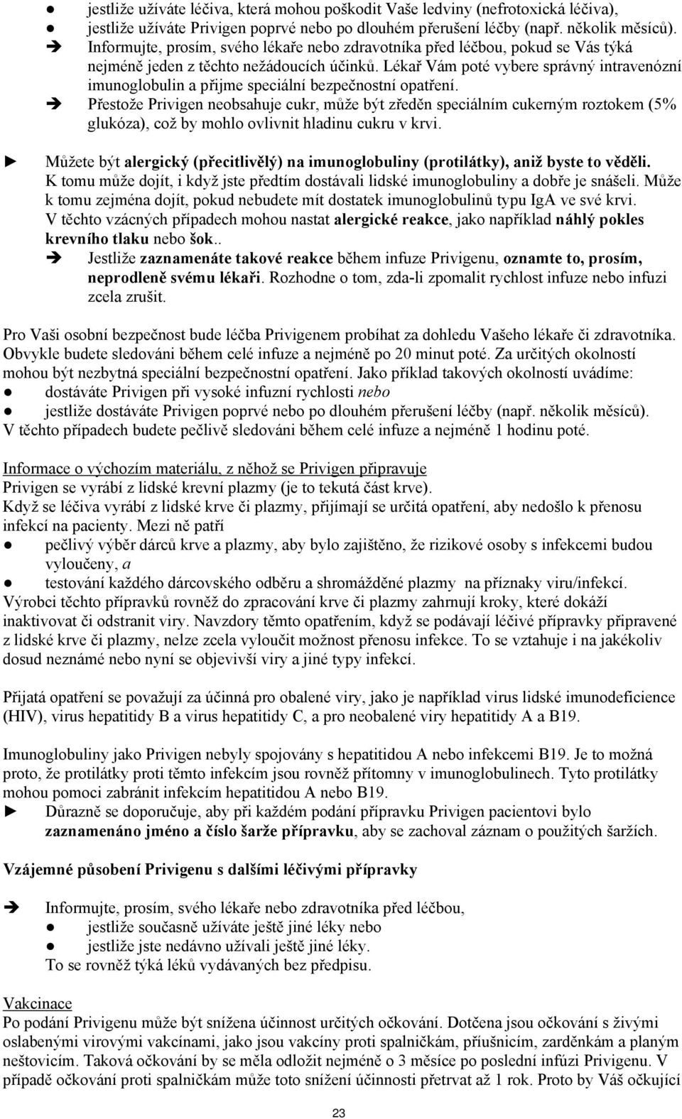 Lékař Vám poté vybere správný intravenózní imunoglobulin a přijme speciální bezpečnostní opatření.