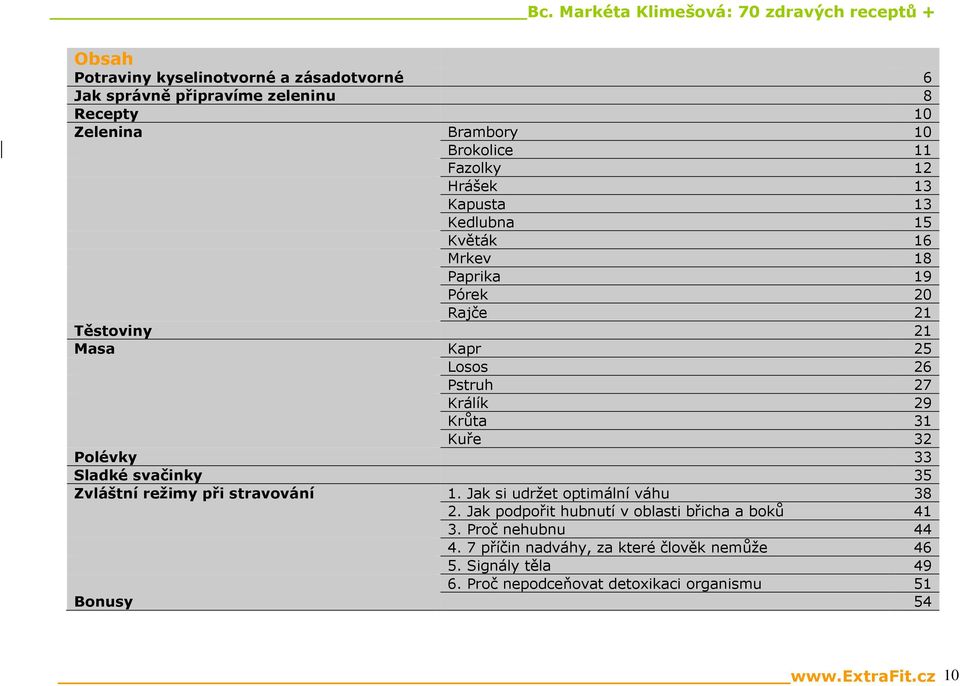 Polévky 33 Sladké svačinky 35 Zvláštní režimy při stravování 1. Jak si udržet optimální váhu 38 2. Jak podpořit hubnutí v oblasti břicha a boků 41 3.