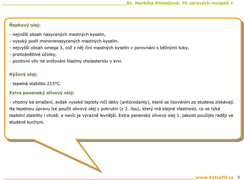 Extra panenský olivový olej: - vhodný ke smažení, avšak vysoké teploty ničí látky (antioxidanty), které se lisováním za studena získávají.