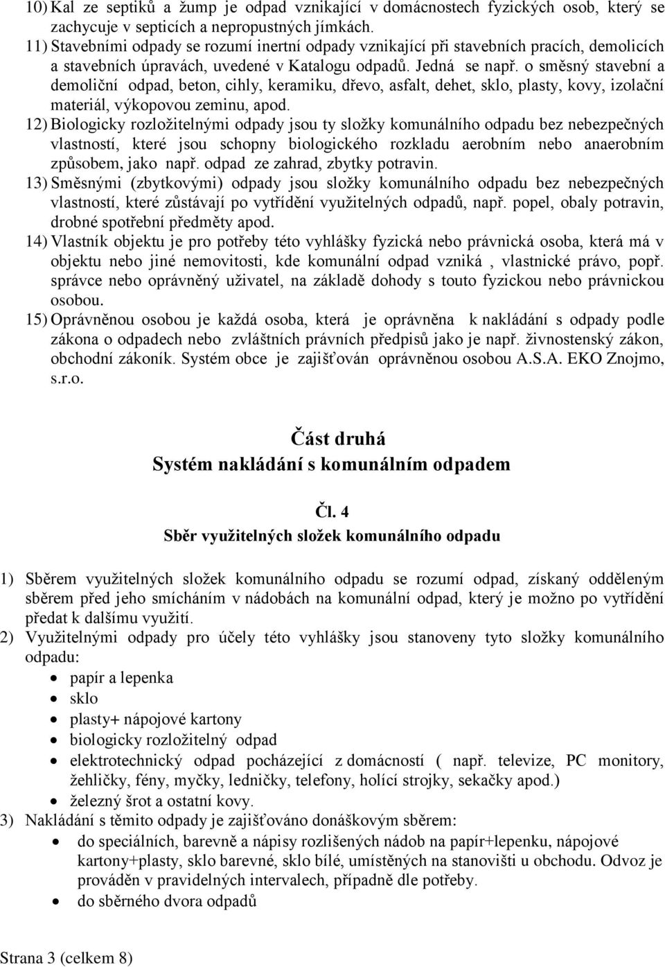 o směsný stavební a demoliční odpad, beton, cihly, keramiku, dřevo, asfalt, dehet, sklo, plasty, kovy, izolační materiál, výkopovou zeminu, apod.