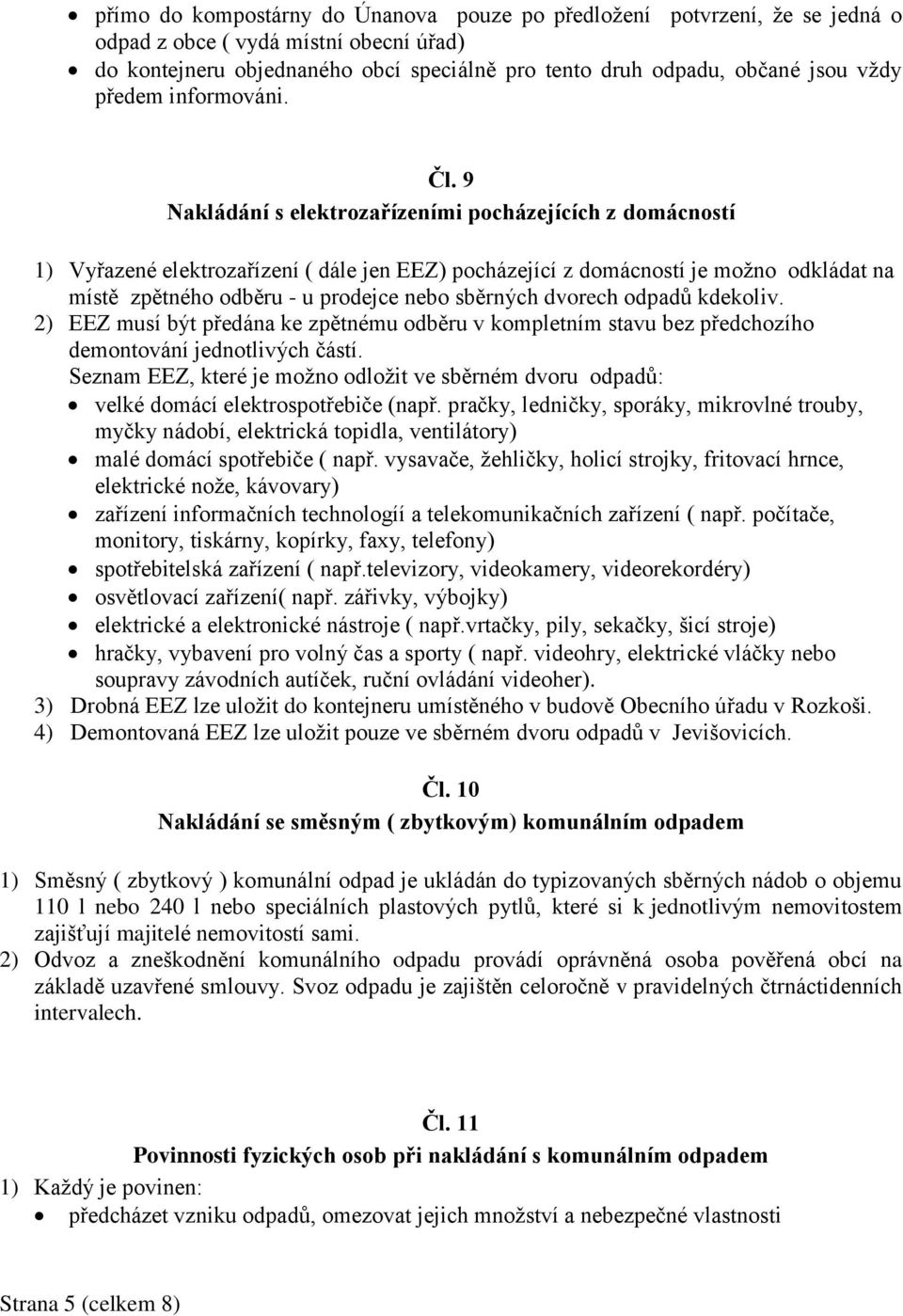 9 Nakládání s elektrozařízeními pocházejících z domácností 1) Vyřazené elektrozařízení ( dále jen EEZ) pocházející z domácností je možno odkládat na místě zpětného odběru - u prodejce nebo sběrných