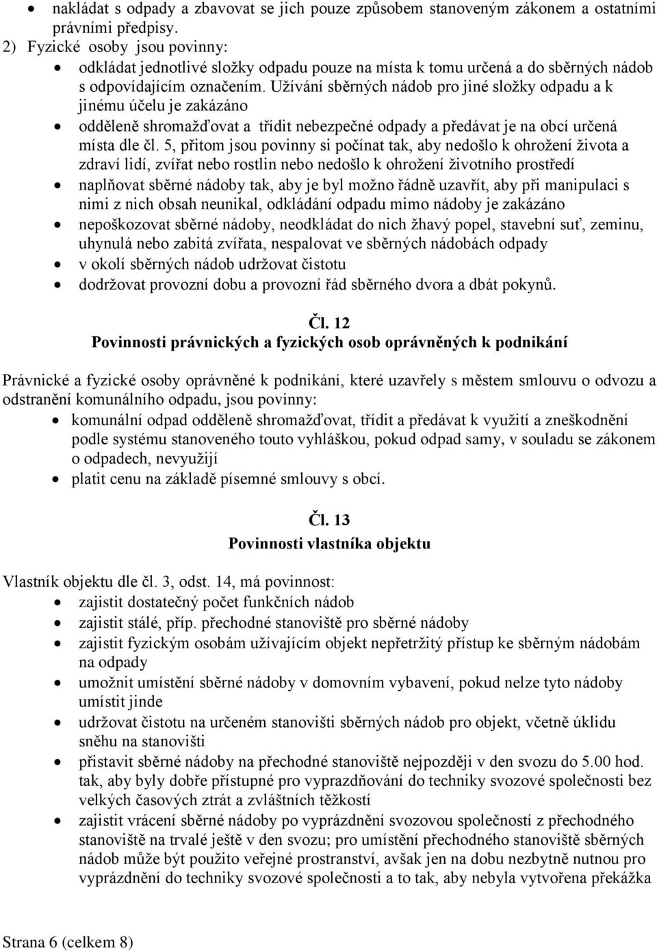 Užívání sběrných nádob pro jiné složky odpadu a k jinému účelu je zakázáno odděleně shromažďovat a třídit nebezpečné odpady a předávat je na obcí určená místa dle čl.