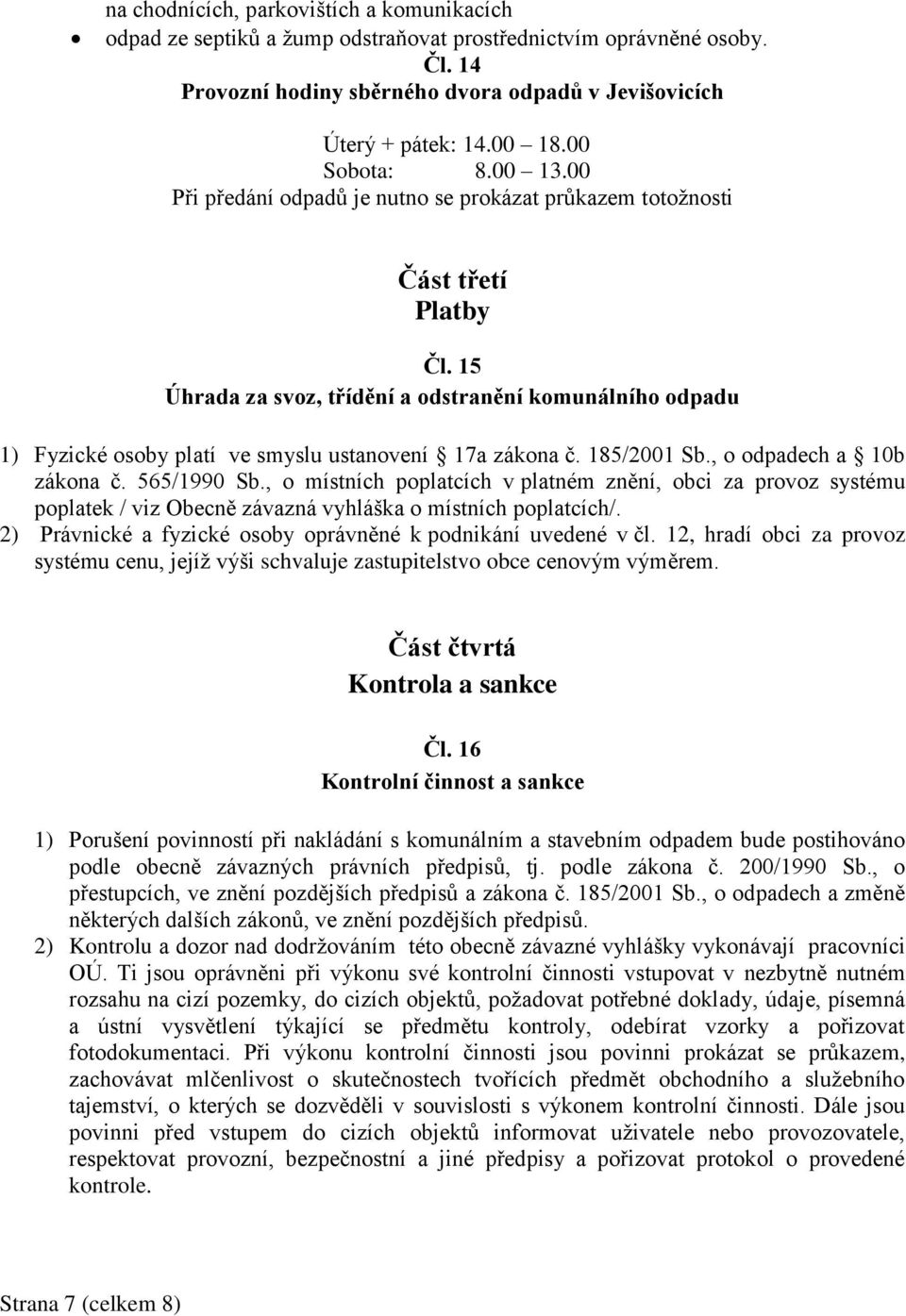 15 Úhrada za svoz, třídění a odstranění komunálního odpadu 1) Fyzické osoby platí ve smyslu ustanovení 17a zákona č. 185/2001 Sb., o odpadech a 10b zákona č. 565/1990 Sb.