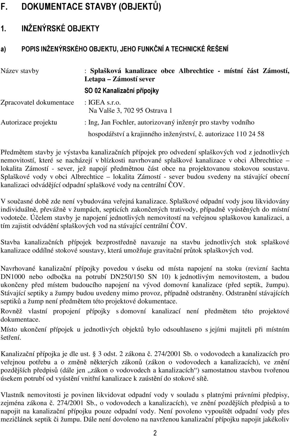 Zámostí, I.etapa Zámostí sever SO 02 Kanalizační přípojky : IGEA s.r.o. Na Valše 3, 702 95 Ostrava 1 : Ing, Jan Fochler, autorizovaný inženýr pro stavby vodního hospodářství a krajinného inženýrství, č.