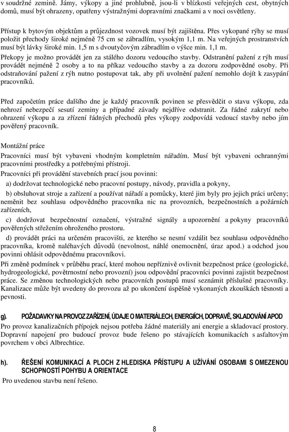 Na veřejných prostranstvích musí být lávky široké min. 1,5 m s dvoutyčovým zábradlím o výšce min. 1,1 m. Překopy je možno provádět jen za stálého dozoru vedoucího stavby.