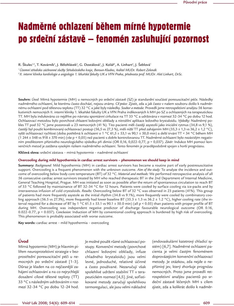 lékařské fakulty UK a VFN Praha, přednosta prof. MUDr. Aleš Linhart, DrSc. Souhrn: Úvod: Mírná hypotermie (MH) u nemocných po srdeční zástavě (SZ) je standardní součástí poresuscitační péče.