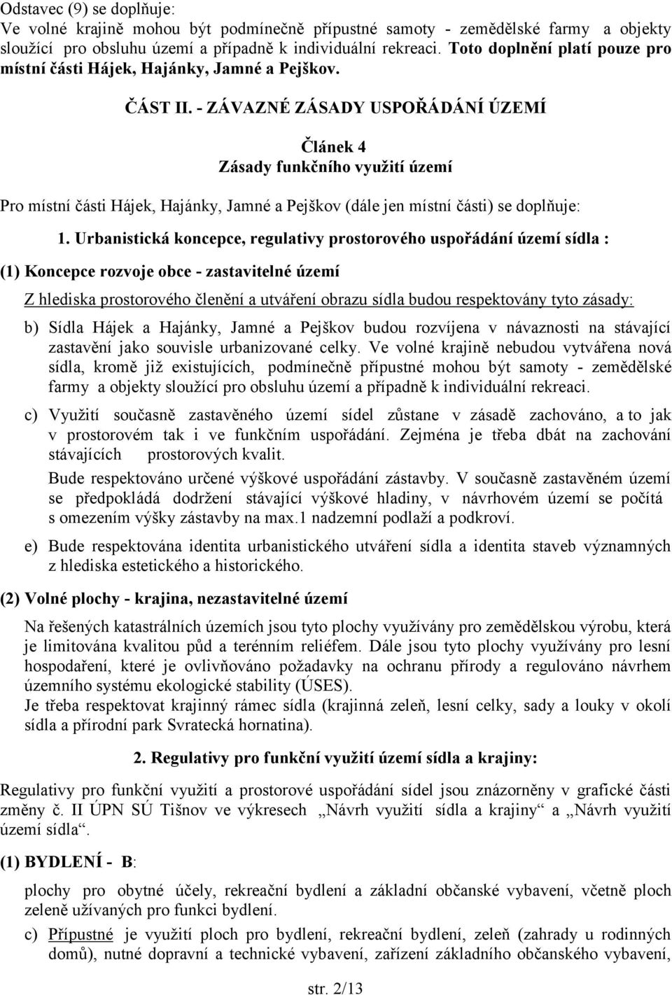 - ZÁVAZNÉ ZÁSADY USPOŘÁDÁNÍ ÚZEMÍ Článek 4 Zásady funkčního využití území Pro místní části Hájek, Hajánky, Jamné a Pejškov (dále jen místní části) se doplňuje: 1.