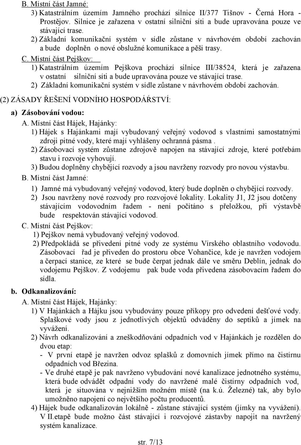 Místní část Pejškov: 1) Katastrálním územím Pejškova prochází silnice III/38524, která je zařazena v ostatní silniční síti a bude upravována pouze ve stávající trase.