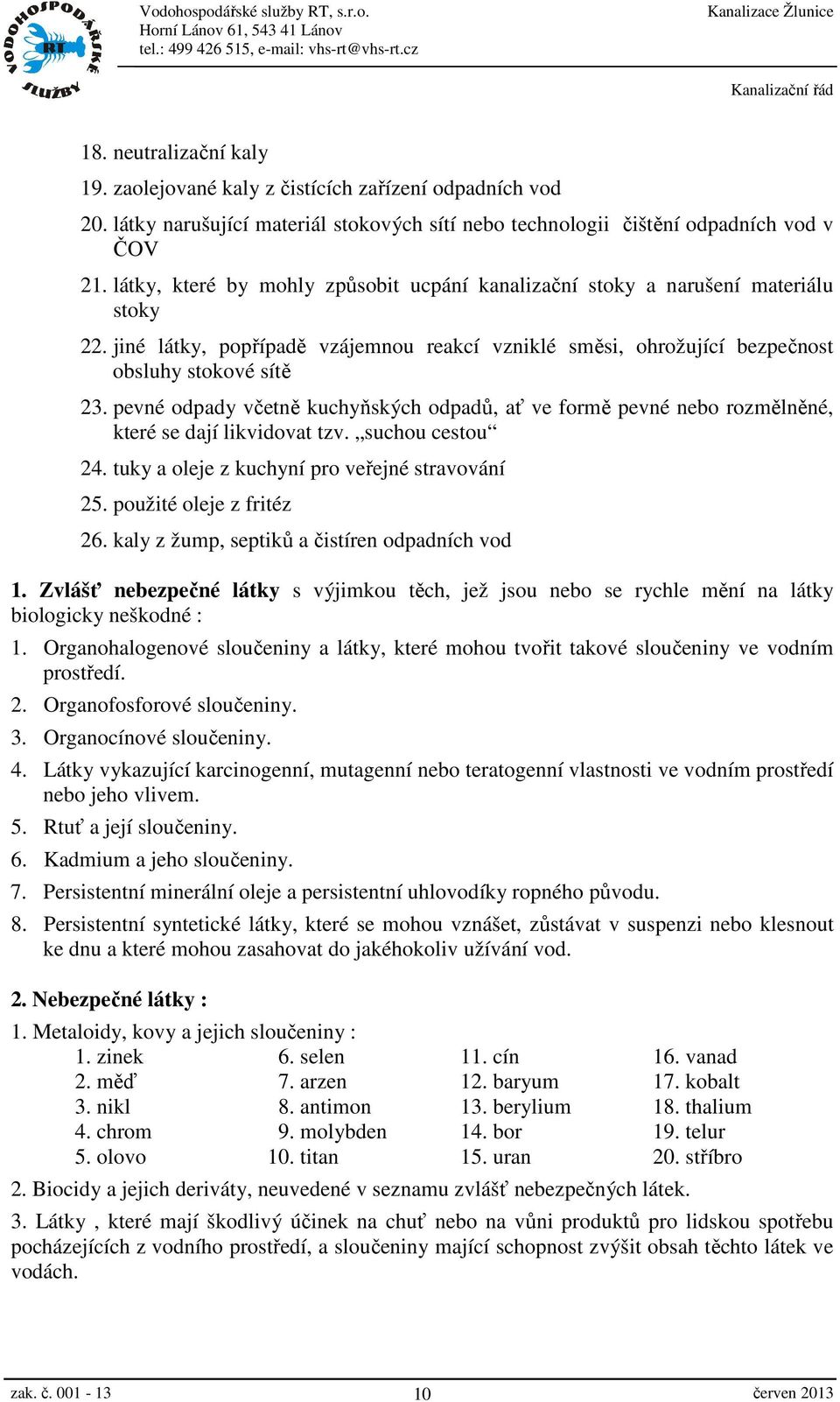 pevné odpady včetně kuchyňských odpadů, ať ve formě pevné nebo rozmělněné, které se dají likvidovat tzv. suchou cestou 24. tuky a oleje z kuchyní pro veřejné stravování 25. použité oleje z fritéz 26.