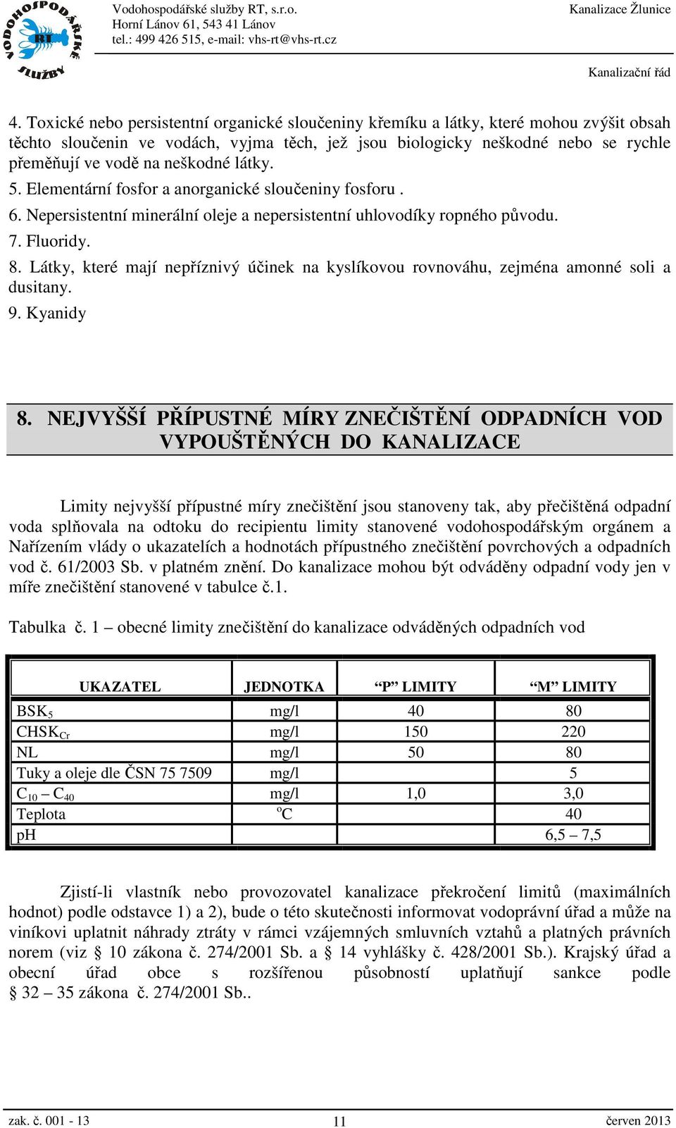 Látky, které mají nepříznivý účinek na kyslíkovou rovnováhu, zejména amonné soli a dusitany. 9. Kyanidy 8.