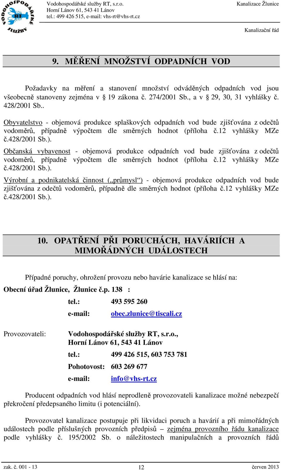 Občanská vybavenost - objemová produkce odpadních vod bude zjišťována z odečtů vodoměrů, případně výpočtem dle směrných hodnot (příloha č.12 vyhlášky MZe č.428/2001 Sb.).