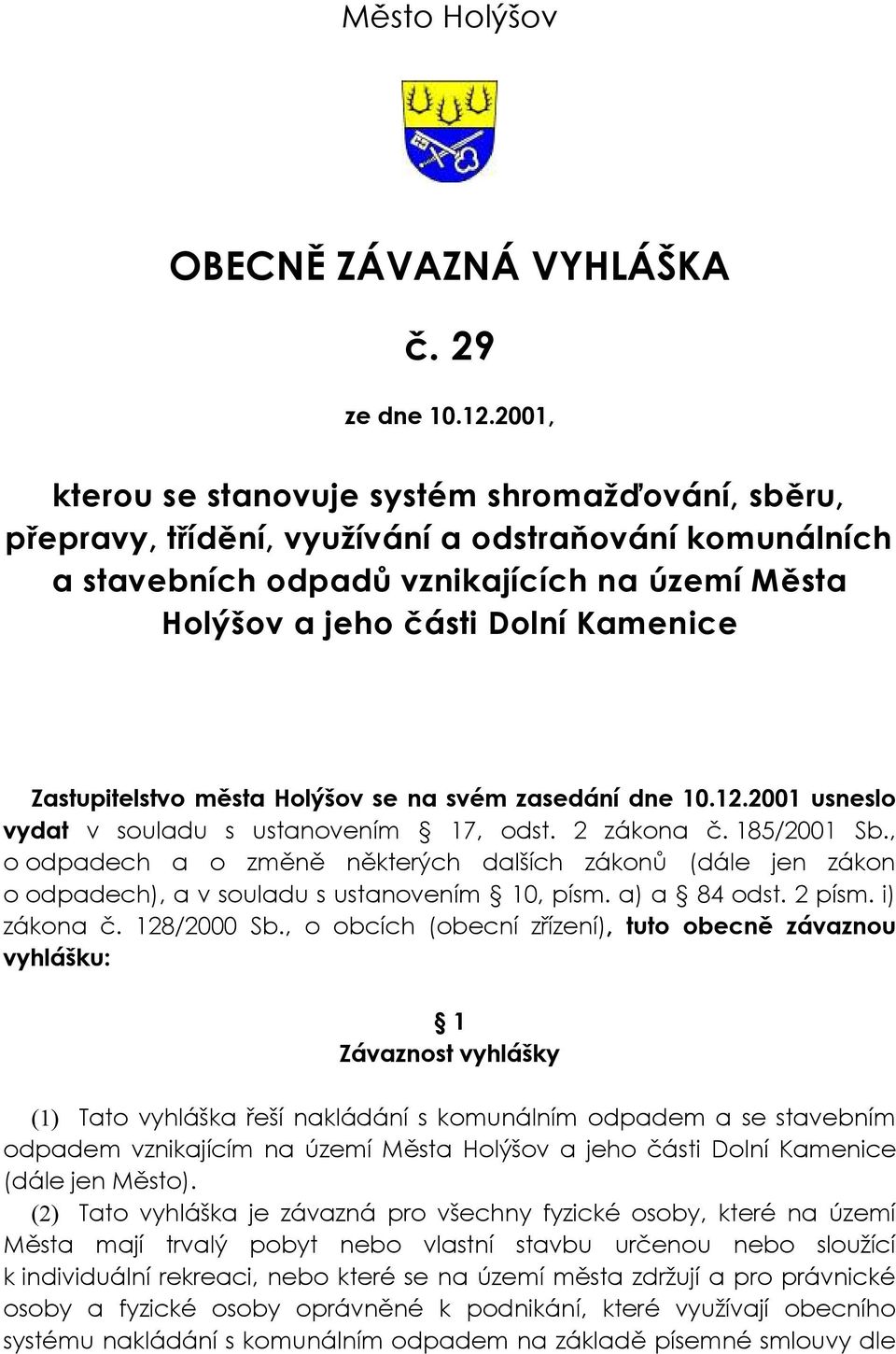 Zastupitelstvo města Holýšov se na svém zasedání dne 10.12.2001 usneslo vydat v souladu s ustanovením 17, odst. 2 zákona č. 185/2001 Sb.