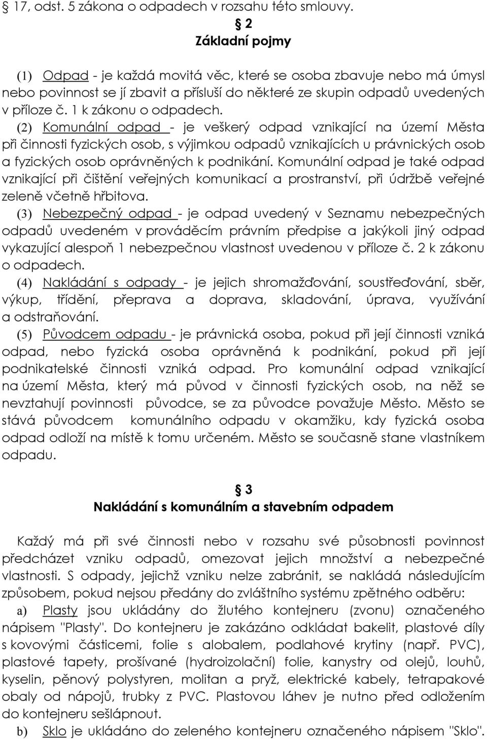 (2) Komunální odpad - je veškerý odpad vznikající na území Města při činnosti fyzických osob, s výjimkou odpadů vznikajících u právnických osob a fyzických osob oprávněných k podnikání.