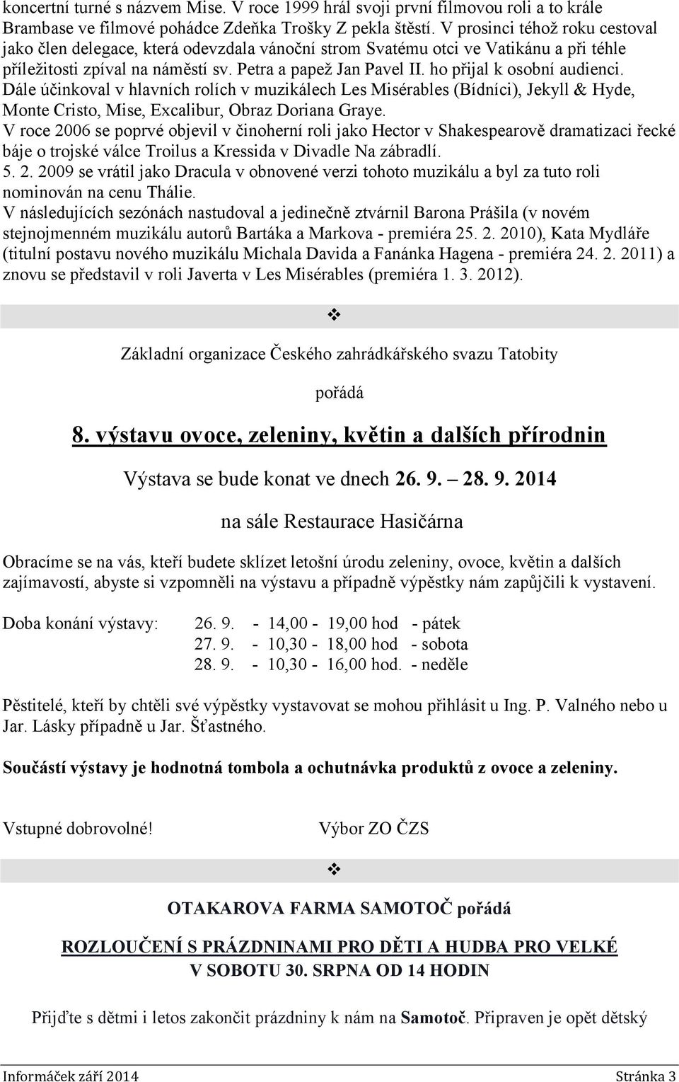 ho přijal k osobní audienci. Dále účinkoval v hlavních rolích v muzikálech Les Misérables (Bídníci), Jekyll & Hyde, Monte Cristo, Mise, Excalibur, Obraz Doriana Graye.