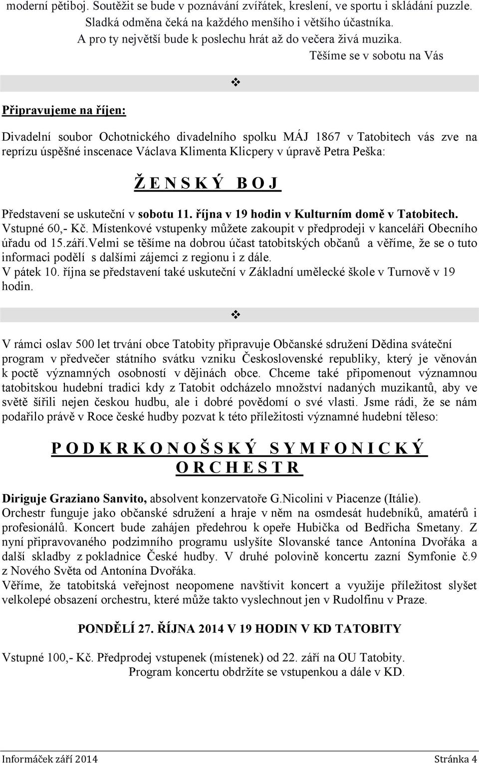 Těšíme se v sobotu na Vás Připravujeme na říjen: Divadelní soubor Ochotnického divadelního spolku MÁJ 1867 v Tatobitech vás zve na reprízu úspěšné inscenace Václava Klimenta Klicpery v úpravě Petra