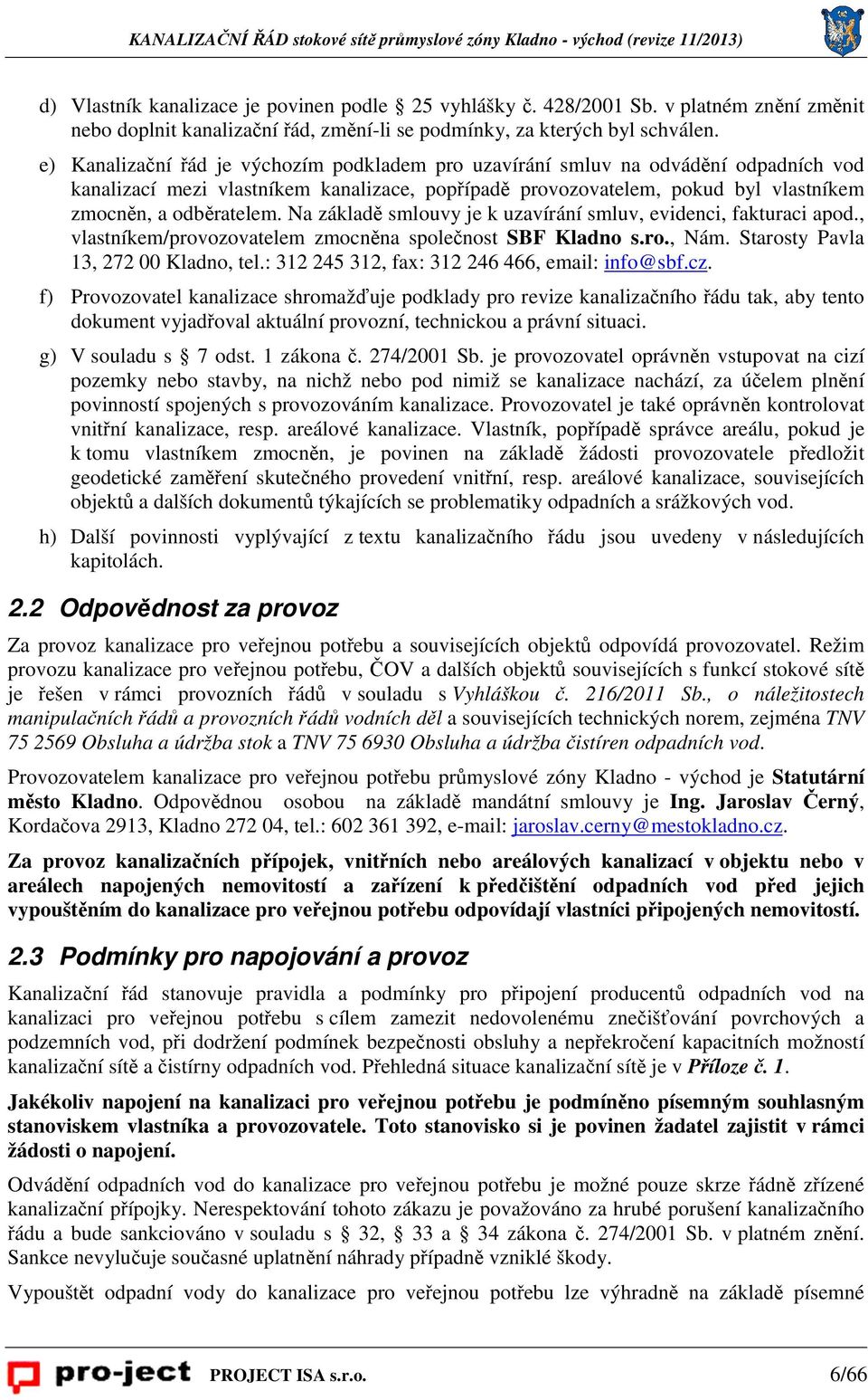 Na základě smlouvy je k uzavírání smluv, evidenci, fakturaci apod., vlastníkem/provozovatelem zmocněna společnost SBF Kladno s.ro., Nám. Starosty Pavla 13, 272 00 Kladno, tel.