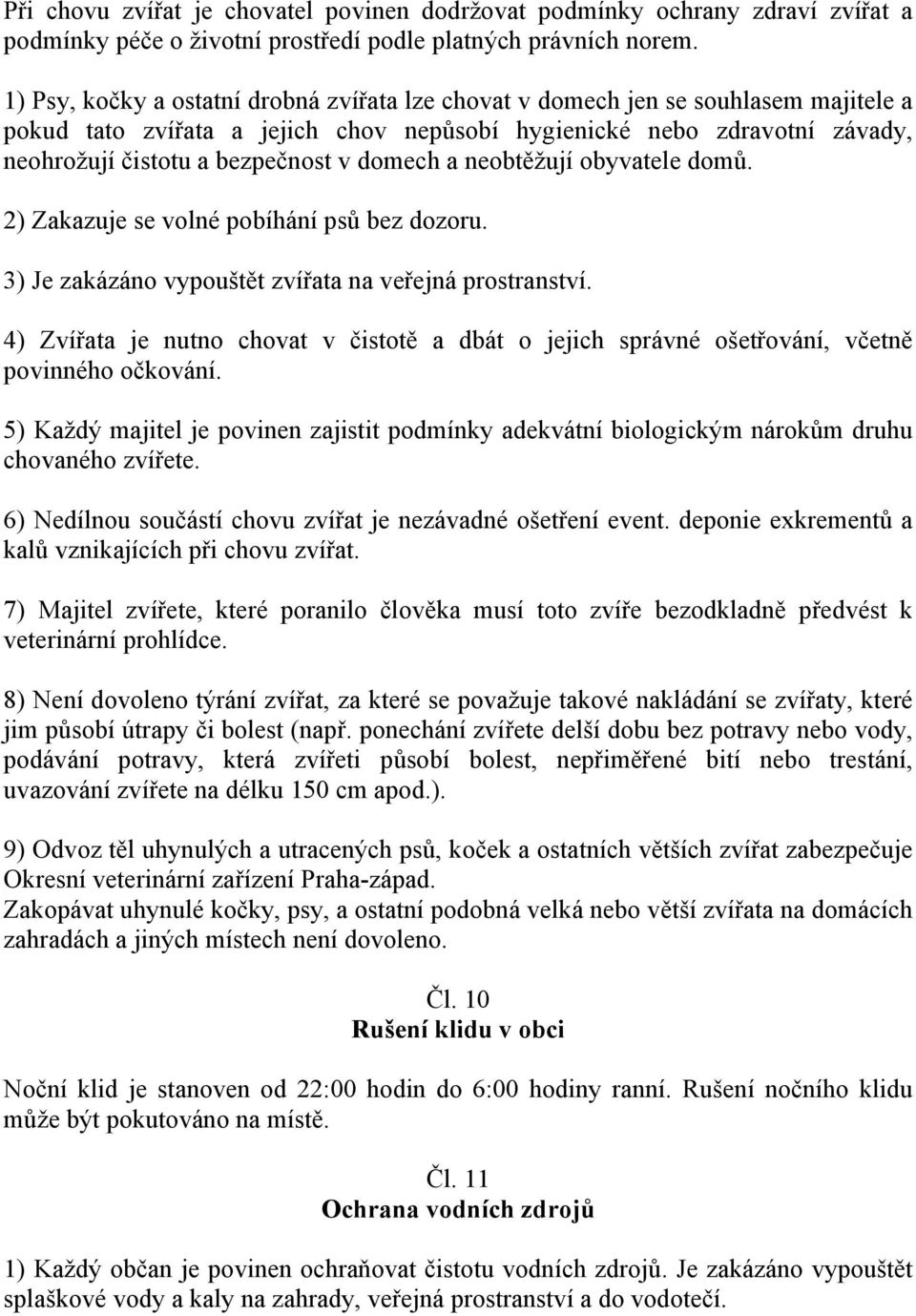 domech a neobtěžují obyvatele domů. 2) Zakazuje se volné pobíhání psů bez dozoru. 3) Je zakázáno vypouštět zvířata na veřejná prostranství.