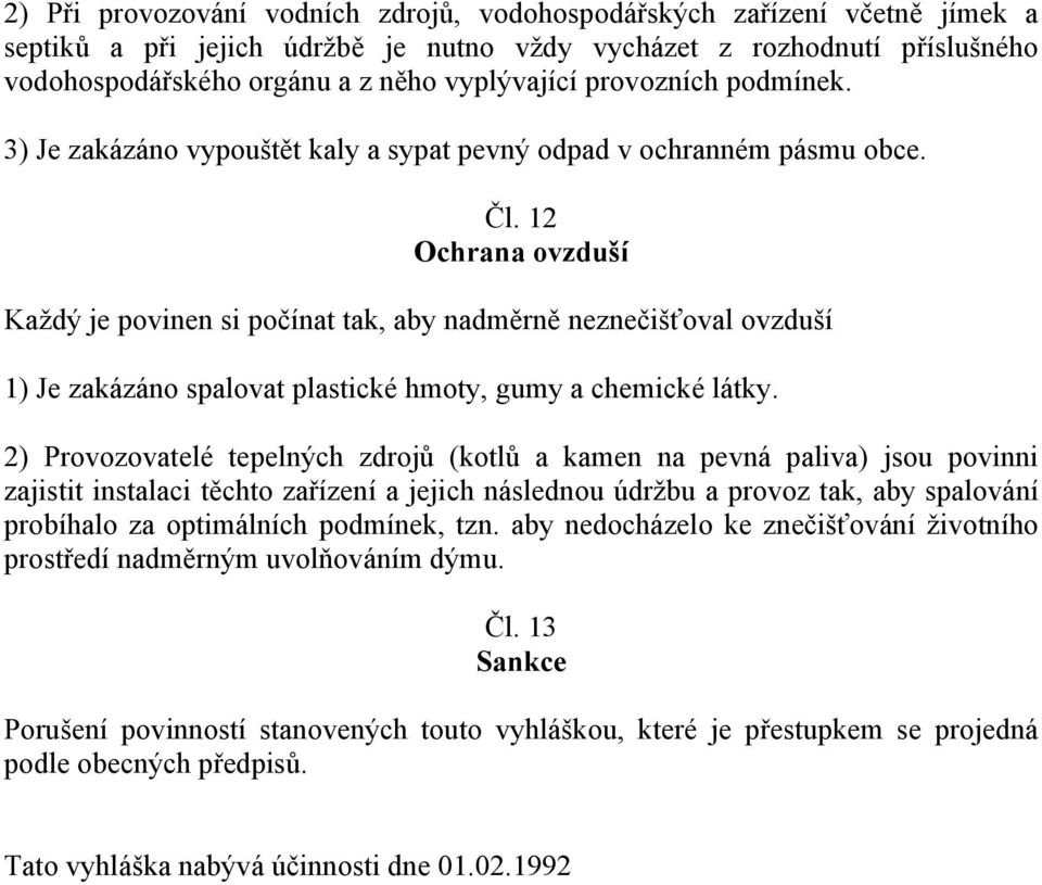 12 Ochrana ovzduší Každý je povinen si počínat tak, aby nadměrně neznečišťoval ovzduší 1) Je zakázáno spalovat plastické hmoty, gumy a chemické látky.