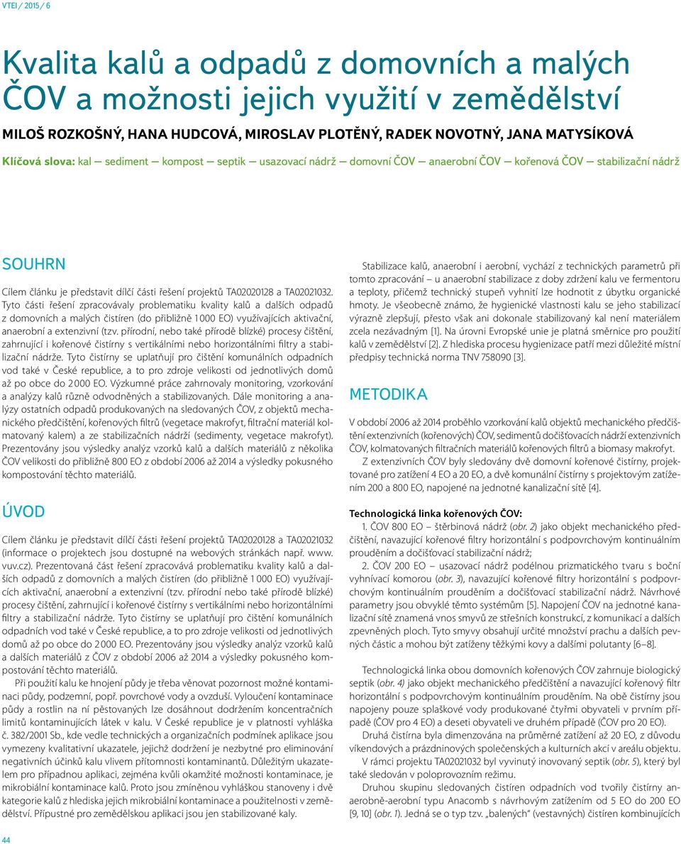 Tyto části řešení zpracovávaly problematiku kvality kalů a dalších odpadů z domovních a malých čistíren (do přibližně 1 000 EO) využívajících aktivační, anaerobní a extenzivní (tzv.