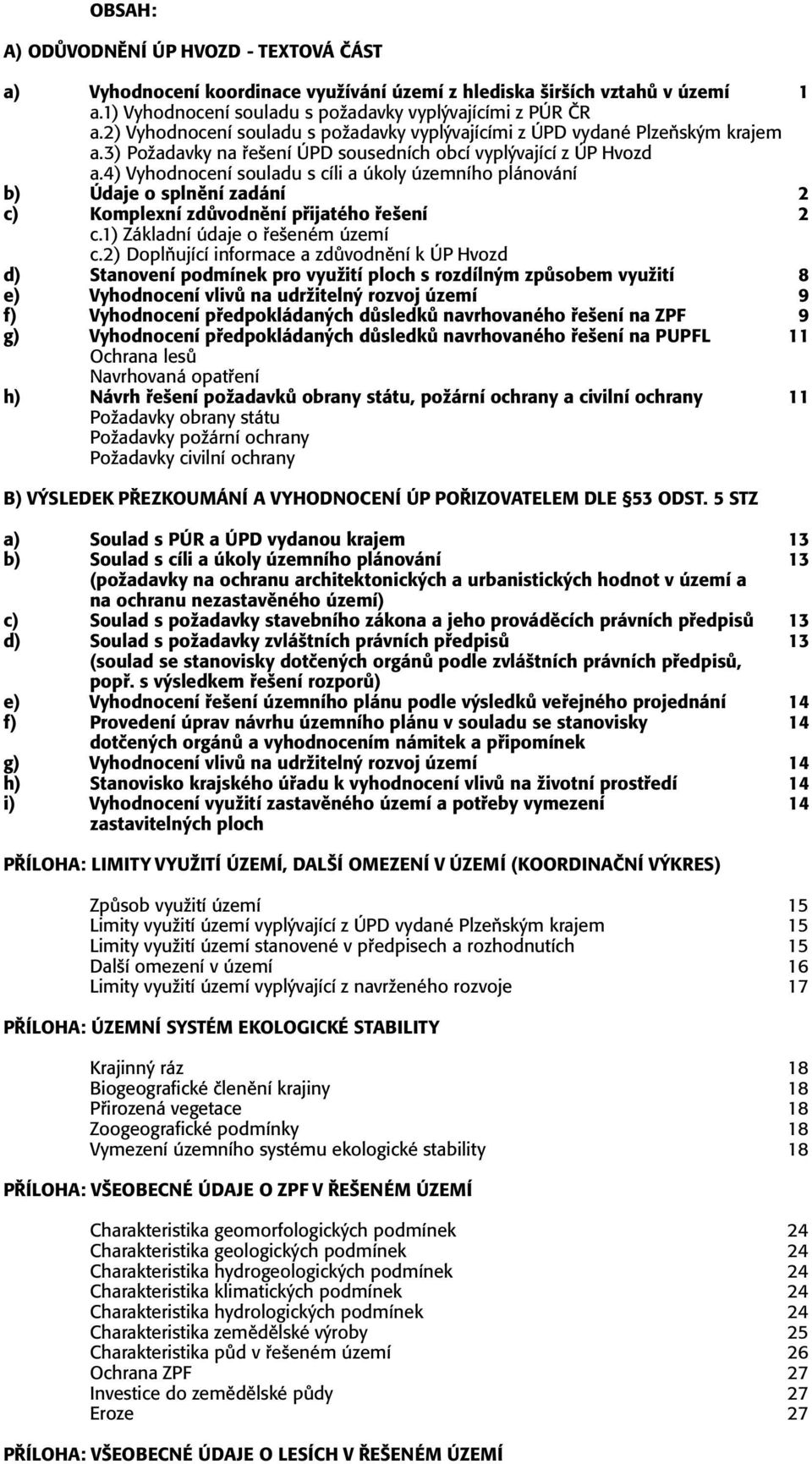 4) Vyhodnocení souladu s cíli a úkoly územního plánování b) Údaje o splnění zadání 2 c) Komplexní zdůvodnění přijatého řešení 2 c.1) Základní údaje o řešeném území c.