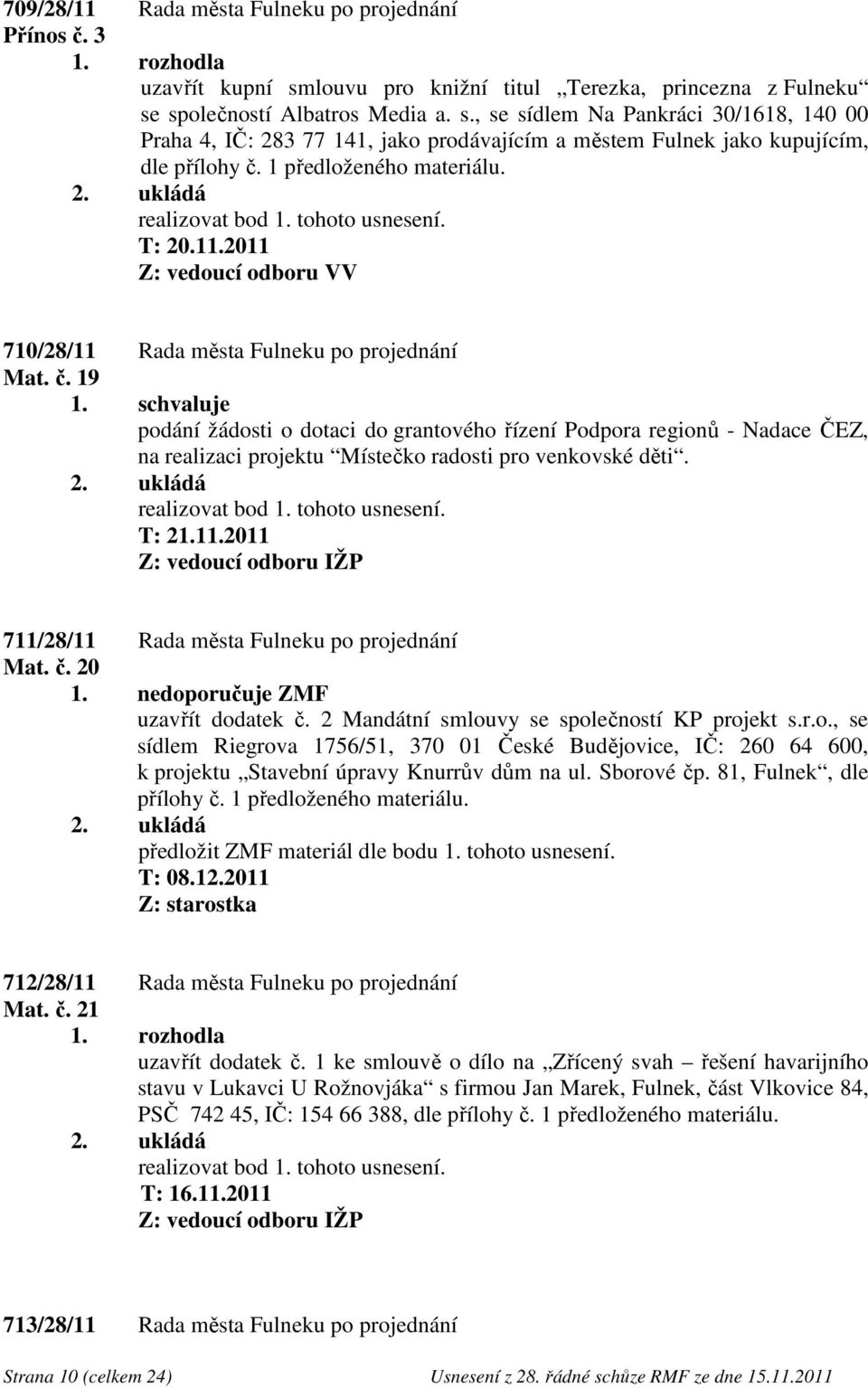 schvaluje podání žádosti o dotaci do grantového řízení Podpora regionů - Nadace ČEZ, na realizaci projektu Místečko radosti pro venkovské děti. T: 21.11.