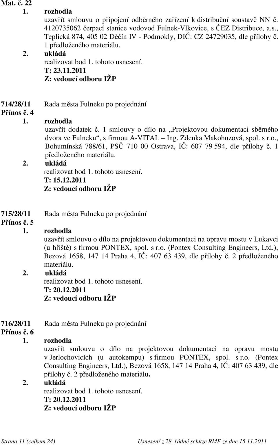 1 smlouvy o dílo na Projektovou dokumentaci sběrného dvora ve Fulneku, s firmou A-VITAL Ing. Zdenka Makohuzová, spol. s r.o., Bohumínská 788/61, PSČ 710 00 Ostrava, IČ: 607 79 594, dle přílohy č.