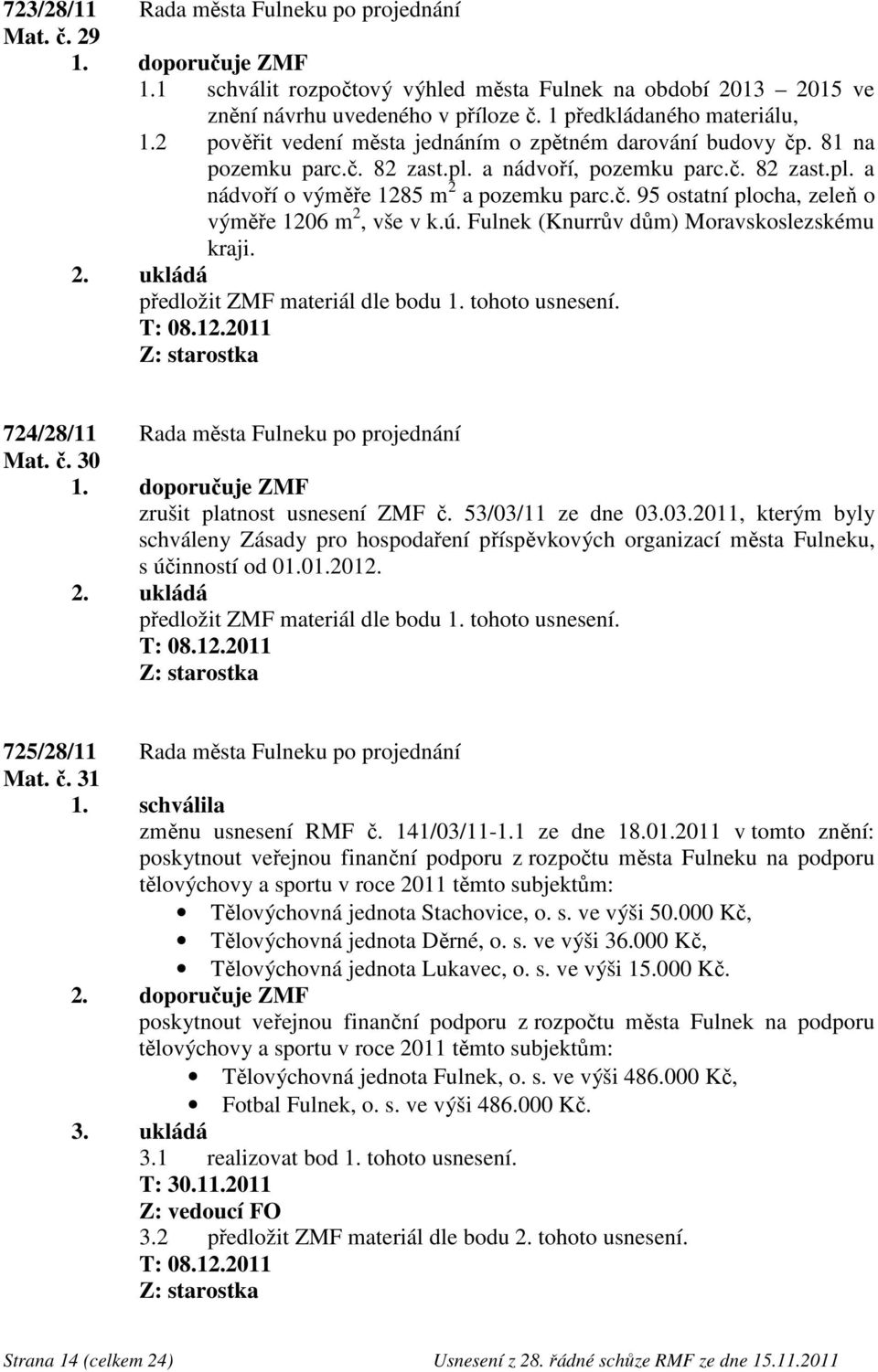 ú. Fulnek (Knurrův dům) Moravskoslezskému kraji. 724/28/11 Rada města Fulneku po projednání Mat. č. 30 zrušit platnost usnesení ZMF č. 53/03/