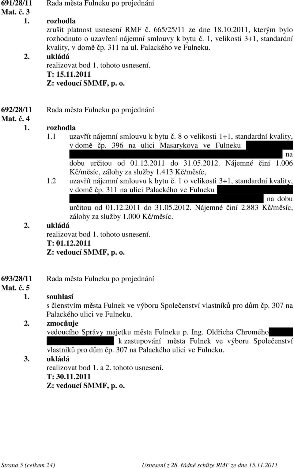 1 uzavřít nájemní smlouvu k bytu č. 8 o velikosti 1+1, standardní kvality, v domě čp. 396 na ulici Masarykova ve Fulneku s paní Eliškou Galetkovou, bytem Fulnek, část Jestřábí čp.