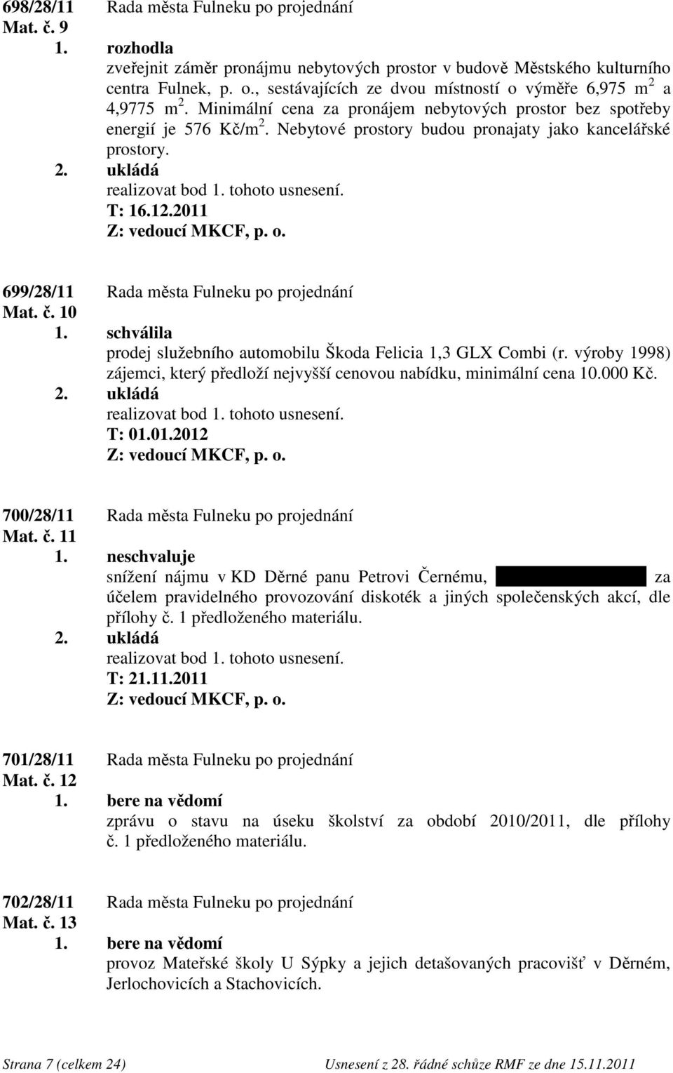 Nebytové prostory budou pronajaty jako kancelářské prostory. T: 16.12.2011 Z: vedoucí MKCF, p. o. 699/28/11 Rada města Fulneku po projednání Mat. č. 10 1.