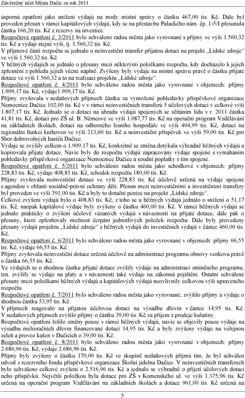 3/2011 bylo schváleno radou města jako vyrovnané s příjmy ve výši 1.560,32 tis. Kč a výdaji stejné výši, tj. 1.560,32 tis. Kč. V příjmové části rozpočtu se jednalo o neinvestiční transfer přijatou dotaci na projekt Lidské zdroje ve výši 1.