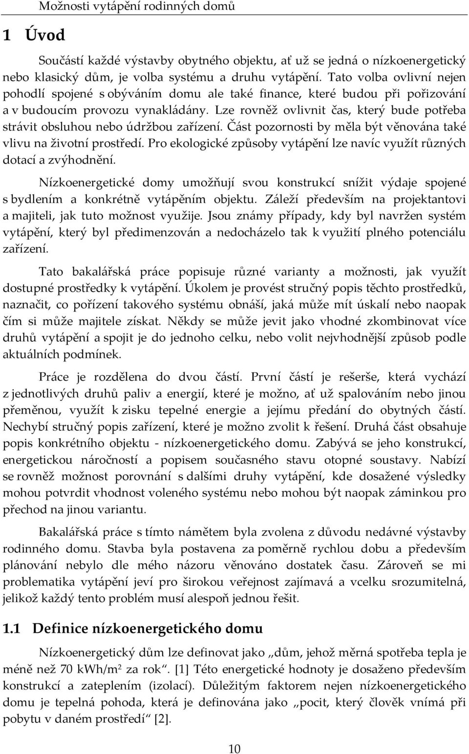 Lze rovněž ovlivnit čas, který bude potřeba strávit obsluhou nebo údržbou zařízení. Část pozornosti by měla být věnována také vlivu na životní prostředí.