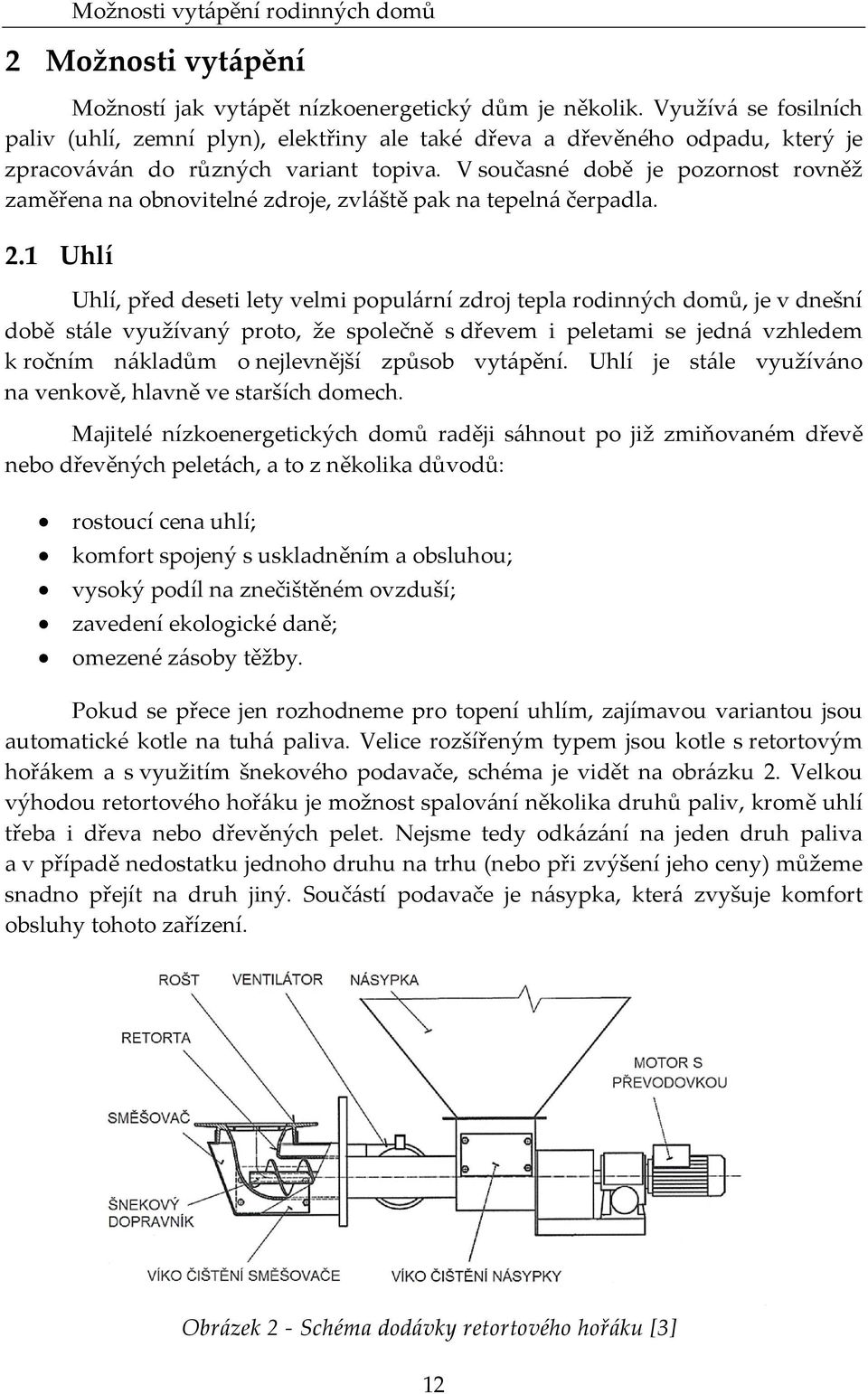 V současné době je pozornost rovněž zaměřena na obnovitelné zdroje, zvláště pak na tepelná čerpadla. 2.