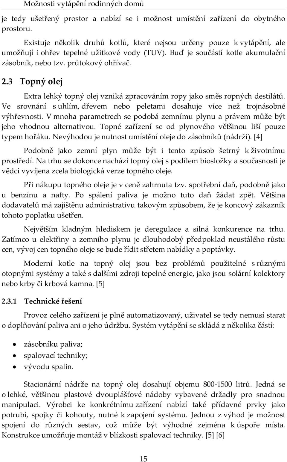 3 Topný olej Extra lehký topný olej vzniká zpracováním ropy jako směs ropných destilátů. Ve srovnání s uhlím, dřevem nebo peletami dosahuje více než trojnásobné výhřevnosti.