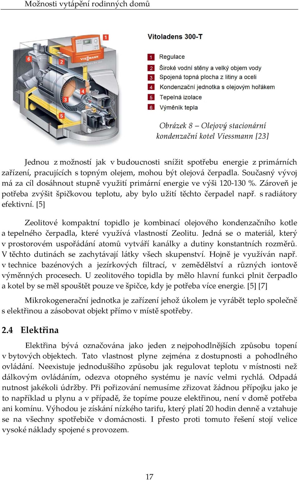 [5] Zeolitové kompaktní topidlo je kombinací olejového kondenzačního kotle a tepelného čerpadla, které využívá vlastností Zeolitu.