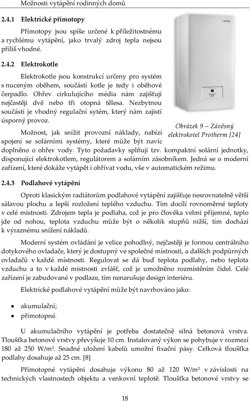 Možnost, jak snížit provozní náklady, nabízí spojení se solárními systémy, které může být navíc doplněno o ohřev vody. Tyto požadavky splňují tzv.