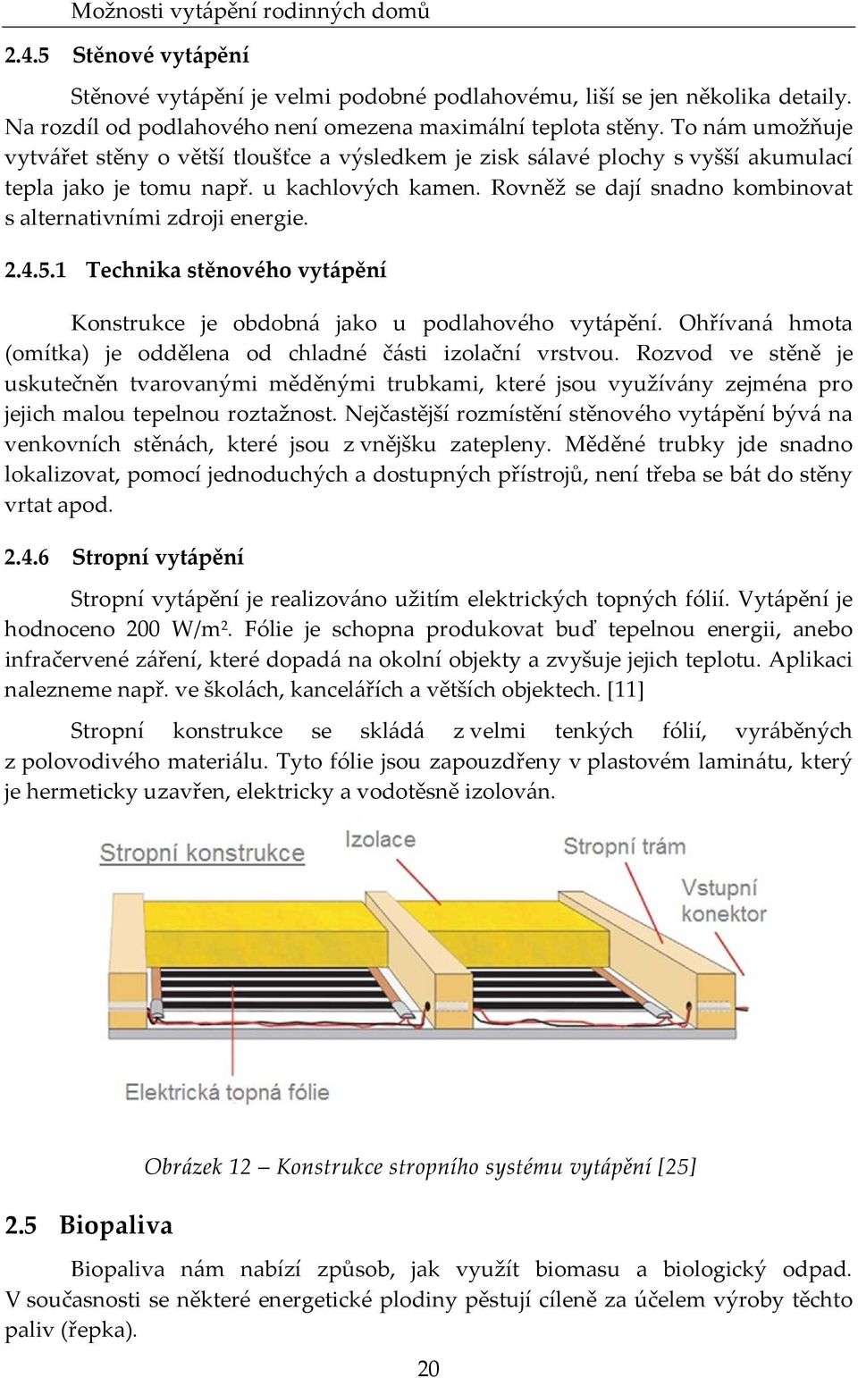 Rovněž se dají snadno kombinovat s alternativními zdroji energie. 2.4.5.1 Technika stěnového vytápění Konstrukce je obdobná jako u podlahového vytápění.