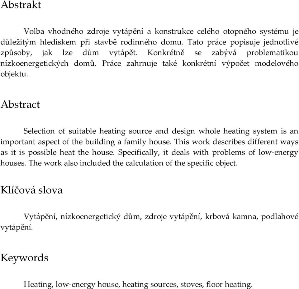 Abstract Selection of suitable heating source and design whole heating system is an important aspect of the building a family house.