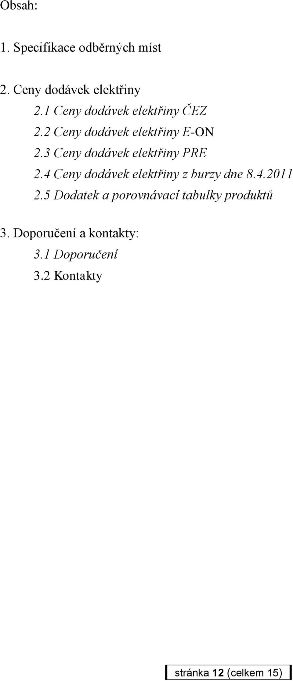 3 Ceny dodávek elektřiny PRE 2.4 Ceny dodávek elektřiny z burzy dne 8.4.2011 2.