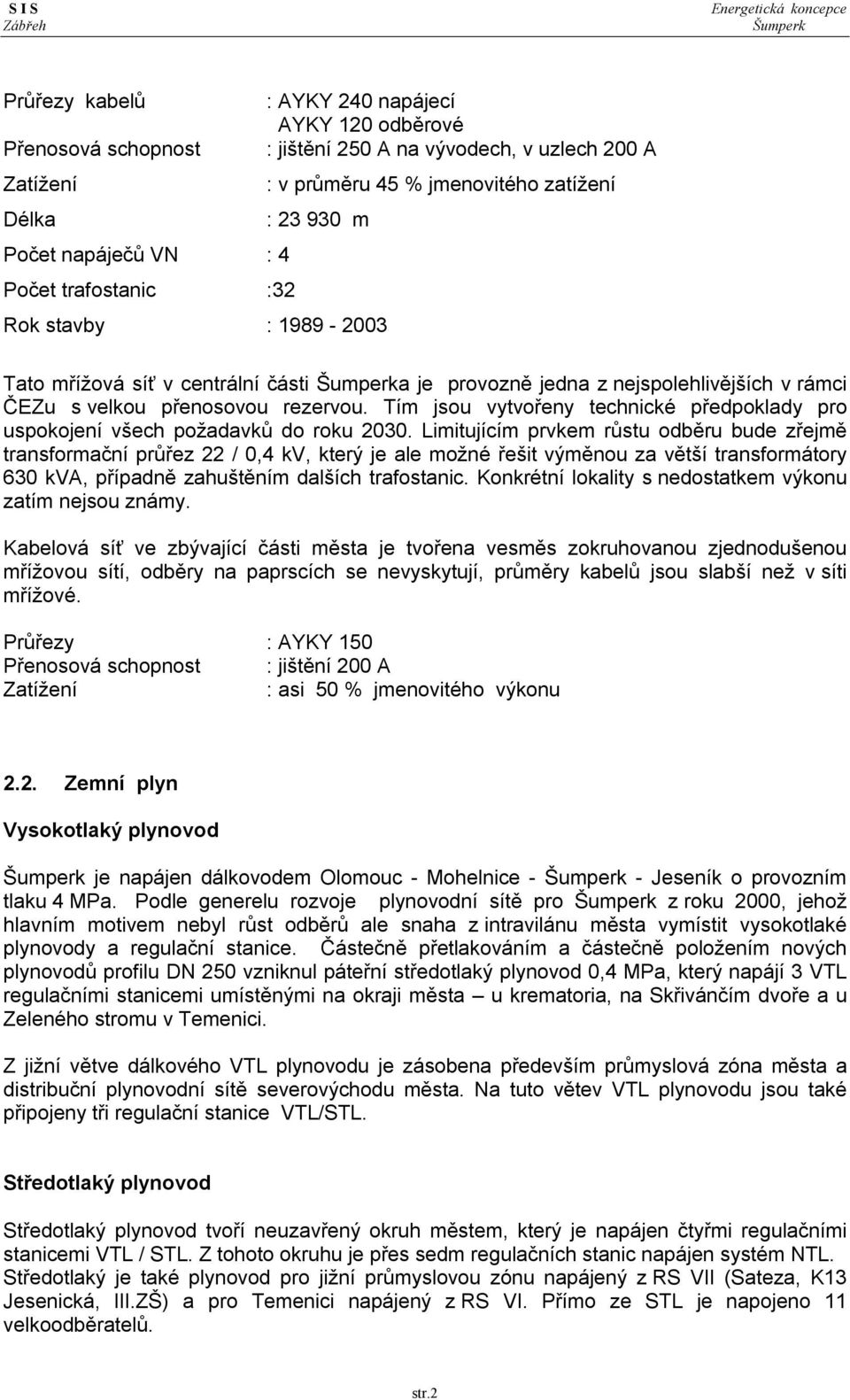 Tím jsou vytvořeny technické předpoklady pro uspokojení všech požadavků do roku 2030.