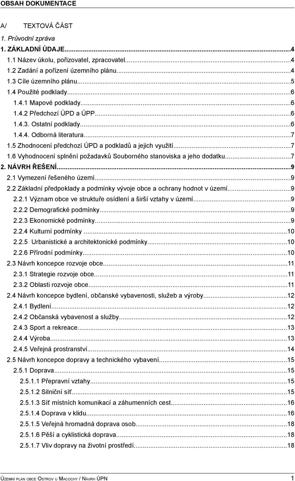 5 Zhodnocení předchozí ÚPD a podkladů a jejich využití...7 1.6 Vyhodnocení splnění požadavků Souborného stanoviska a jeho dodatku...7 2. NÁVRH ŘEŠENÍ...9 2.