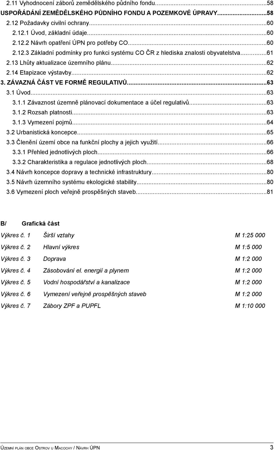 ZÁVAZNÁ ČÁST VE FORMĚ REGULATIVŮ...63 3.1 Úvod...63 3.1.1 Závaznost územně plánovací dokumentace a účel regulativů...63 3.1.2 Rozsah platnosti...63 3.1.3 Vymezení pojmů...64 3.2 Urbanistická koncepce.