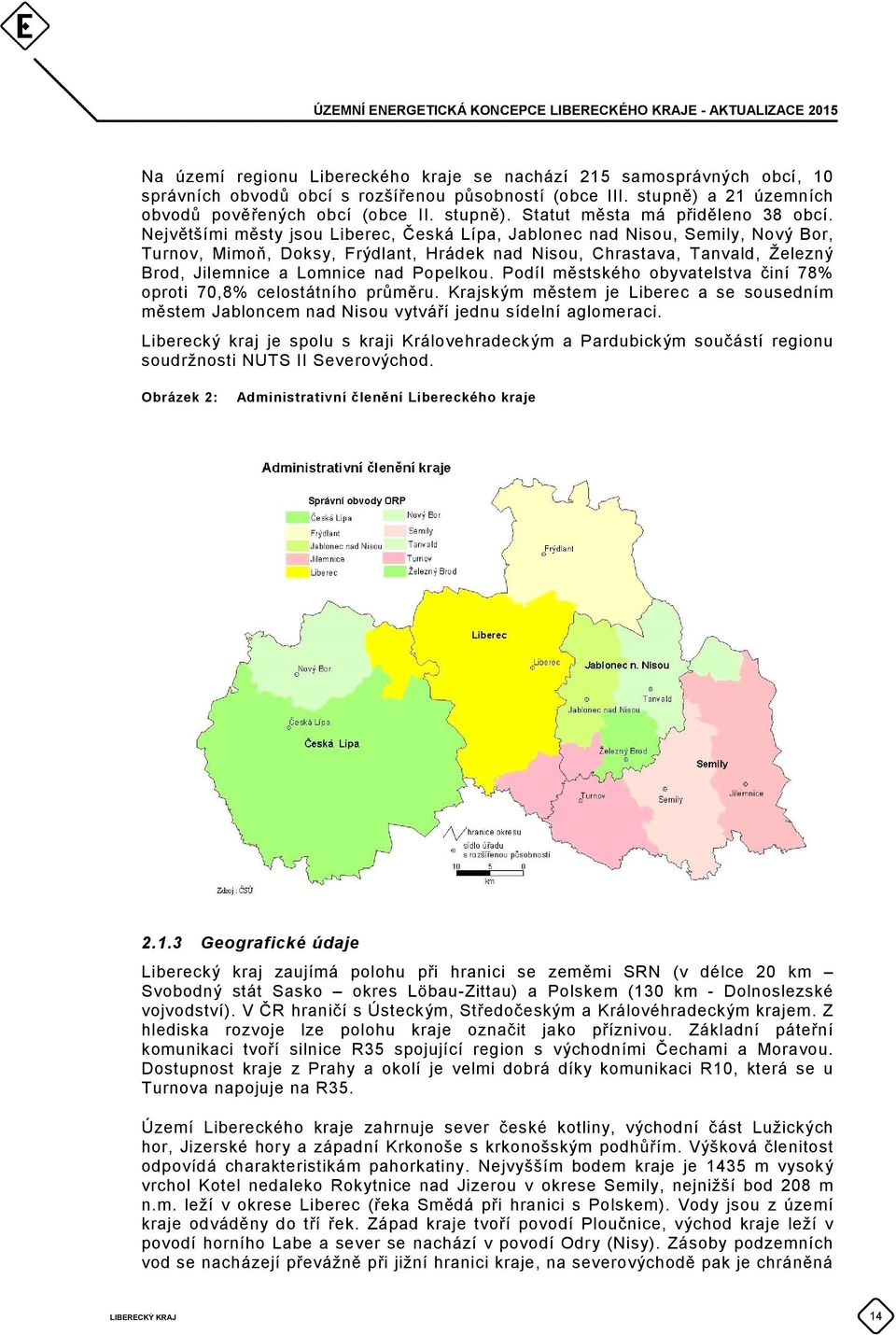 Podíl městského obyvatelstva činí 78% oproti 70,8% celostátního průměru. Krajským městem je Liberec a se sousedním městem Jabloncem nad Nisou vytváří jednu sídelní aglomeraci.