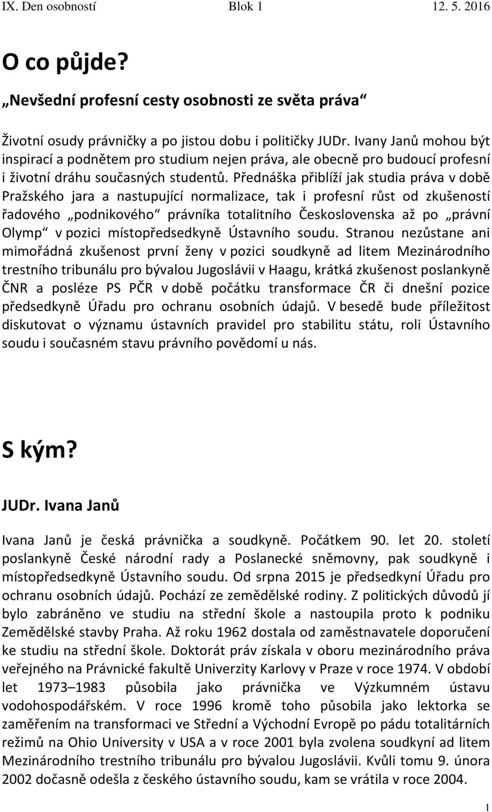 Přednáška přiblíží jak studia práva v době Pražského jara a nastupující normalizace, tak i profesní růst od zkušeností řadového podnikového právníka totalitního Československa až po právní Olymp v